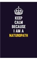 Keep Calm Because I Am A Naturopath