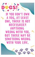 If you don't own a dog, at least one, there is not necessarily anything wrong with you, but there may be something wrong with your life: Journal Notebook for Dog Lover 6&#8242; x 9&#8242;, 100 Lined pages