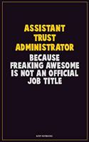 Assistant Trust Administrator, Because Freaking Awesome Is Not An Official Job Title: Career Motivational Quotes 6x9 120 Pages Blank Lined Notebook Journal