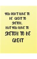 You Don't Have to Be Great to Sketch, But You Have to Sketch to Be Great