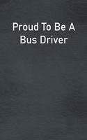 Proud To Be A Bus Driver: Lined Notebook For Men, Women And Co Workers