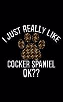 I Just Really Like Cocker Spaniel Ok?: Cool Cocker Spaniel Dog Journal Notebook - Cocker Spaniel Puppy Lover Gifts - Funny Cocker Spaniel Dog Notebook - Cocker Spaniel Owner Gifts. 6 x 9 