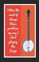 When The Wind Of Change Blows Problems My Way I Start Playing The Banjo: Themed Novelty Lined Notebook / Journal To Write In Perfect Gift Item (6 x 9 inches)