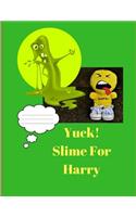 Yuck! Slime for Harry