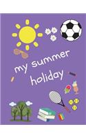 My Summer Holiday: Large Story Paper Jotter/Notebook for Writing and Drawing over the Break (100 Pages) for Nursery, Pre-K, Reception, Kindergarten, Primary School Kid