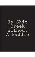 Up Shit Creek Without A Paddle