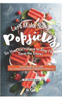 Let's Make Some Popsicles, So, You Don't Have to Buy Them Form the Store!: This Cookbook Allows You to Make Awesome Homemade Popsicles