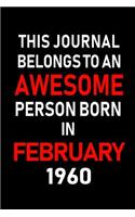 This Journal Belongs to an Awesome Person Born in February 1960: Blank Lined 6x9 Born in February with Birth Year Journal/Notebooks as an Awesome Birthday Gifts for Your Family, Friends, Coworkers, Bosses, Colleag