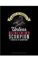 Always Be Yourself Unless You Can Be a Scorpion Then Be a Scorpion: Composition Notebook: Wide Ruled(247 Composition Notebook: Wide Ruled)
