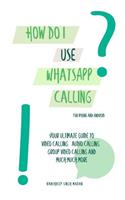How do I use WhatsApp Calling?!: (Book 2) iPhone and Android(2 How Do I Use Whatsapp?!)