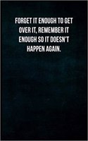 Forget It Enough to Get Over It, Remember It Enough So It Doesn't Happen Again.: Blank Lined Journal with Soft Matte Cover