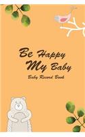 Baby Record Book Be Happy My Baby: Daily Childcare Journal, Schedule Log(1 Baby Record Book)