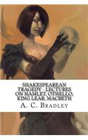 Shakespearean Tragedy - Lectures on Hamlet, Othello, King Lear, Macbeth