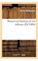 Berryer Au Barreau Et À La Tribune (Janvier 1790-Novembre 1868)