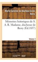 Mémoires Historiques de S. A. R. Madame, Duchesse de Berry, Depuis Sa Naissance Jusqu'à CE Jour. 3