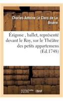 Érigone, Ballet, Représenté Devant Le Roy, Sur Le Théâtre Des Petits Appartemens, À Versailles