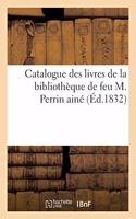 Catalogue Des Livres de la Bibliothèque de Feu M. Perrin Ainé Dont La Vente Se Fera Les Jeudi 23: Et Vendredi 24 Février 1832