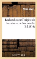 Recherches Sur l'Origine de la Coutume de Normandie