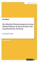 Die öffentliche Wahrnehmung des Genome Editing Verfahren als konventionelle oder als gentechnische Züchtung