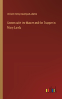 Scenes with the Hunter and the Trapper in Many Lands