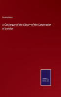 Catalogue of the Library of the Corporation of London