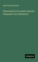 Elementarbuch der Sanskrit-Sprache: Grammatik, Text, Wörterbuch
