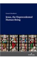 Jesus, the Unprecedented Human Being