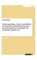 Existenzgründung - Chancen und Risiken der betriebswirtschaftlichen Beratung durch Kreditinstitute am Beispiel der Hamburger Sparkasse AG