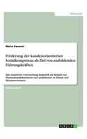Förderung der kundenorientierten Sozialkompetenz als Ziel von ausbildenden Führungskräften: Eine empirische Untersuchung dargestellt am Beispiel von Pharmaziepraktikantinnen und -praktikanten in Kleinst- und Kleinunternehmen