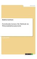 Forschendes Lernen. Die Methode im Wirtschaftslehreunterricht