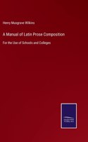 Manual of Latin Prose Composition: For the Use of Schools and Colleges