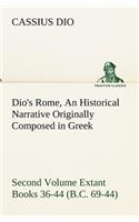 Dio's Rome, Volume 2 An Historical Narrative Originally Composed in Greek During the Reigns of Septimius Severus, Geta and Caracalla, Macrinus, Elagabalus and Alexander Severus and Now Presented in English Form. Second Volume Extant Books 36-44 (B.