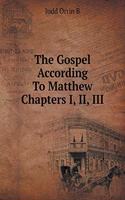 The Gospel According to Matthew Chapters I, II, III