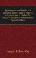 Apuntes para una historia de la satira: en algunos pueblos be sic la antiguedad y de la edad media. Discursos leidos en el Ateneo catalan (Spanish Edition)