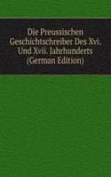 Die Preussischen Geschichtschreiber Des Xvi. Und Xvii. Jahrhunderts (German Edition)