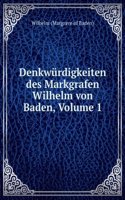 Denkwurdigkeiten Des Markgrafen Wilhelm Von Baden, Volume 1 (German Edition)