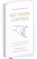 Self Under Control: Definitive and practical guide to mastering the art of self-discipline using scientific principles and timeless wisdom