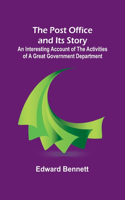 Post Office and Its Story; An interesting account of the activities of a great government department