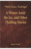 Winter Amid the Ice, and Other Thrilling Stories (World Classics, Unabridged)
