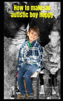 How to make an autistic boy happy