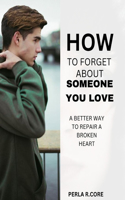 How to forget about someone you love