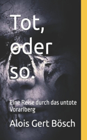 Tot, oder so.