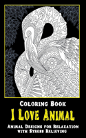 I Love Animal - Coloring Book - Animal Designs for Relaxation with Stress Relieving