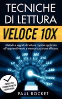 Tecniche Di Lettura Veloce 10x: Metodi e segreti di lettura rapida applicata all'apprendimento e memorizzazione efficace. Esercizi per studiare in fretta e senza fatica.