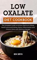 Low Oxalate Diet Cookbook: The Complete Guide to Achieve Optimum Kidney Health and Avoid Kidney Stone, Inflammation and Chronic Pains with Delicious Recipes