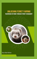 Unlocking Ferret Farming: Maximizing Returns through Ferret Husbandry