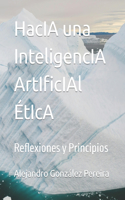 HacIA una InteligencIA ArtIficIAl ÉtIcA: Reflexiones y Principios