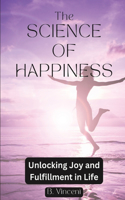 Science of Happiness: Unlocking Joy and Fulfillment in Life