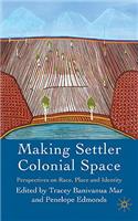 Making Settler Colonial Space: Perspectives on Race, Place and Identity