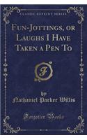 Fun-Jottings, or Laughs I Have Taken a Pen to (Classic Reprint)